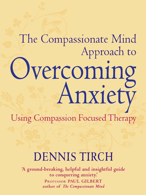 Title details for The Compassionate Mind Approach to Overcoming Anxiety by Dennis Tirch - Available